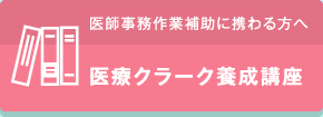 医師事務作業補助に携わる方へ・医療クラーク養成講座