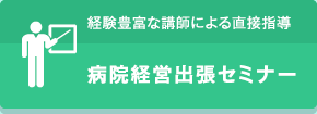 経験豊富な講師による直接指導 病院経営出張セミナー